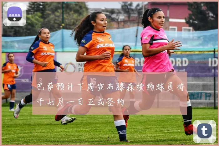 巴萨预计下周宣布滕森续约球员将于七月一日正式签约