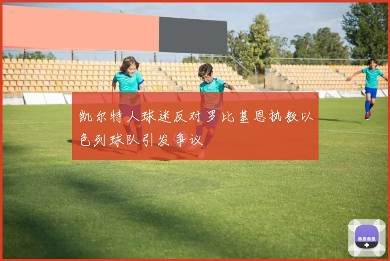 凯尔特人球迷反对罗比基恩执教以色列球队引发争议