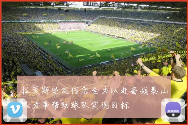 拉莫斯坚定信念全力以赴备战泰山队力争帮助球队实现目标